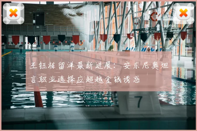 王钰栋留洋最新进展：安东尼奥坦言职业选择应超越金钱诱惑