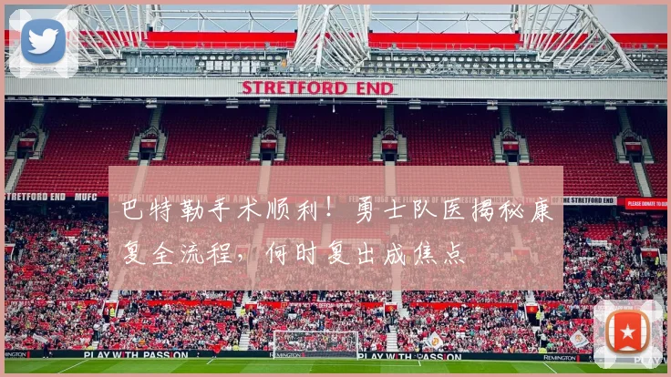 巴特勒手术顺利！勇士队医揭秘康复全流程，何时复出成焦点