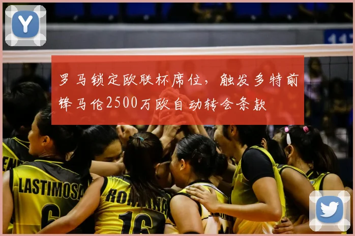 罗马锁定欧联杯席位，触发多特前锋马伦2500万欧自动转会条款